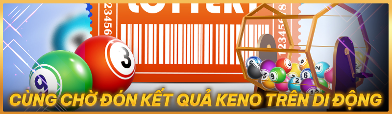 Cùng chờ đón kết quả Keno trên